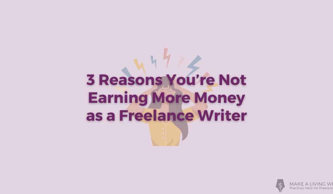 3 Reasons Why Freelance Writers Don’t Earn More Money