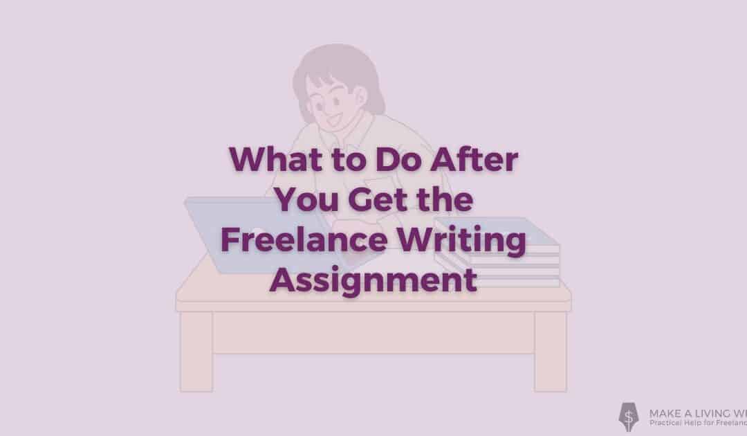 You Got a Freelance Writing Assignment! Now What?