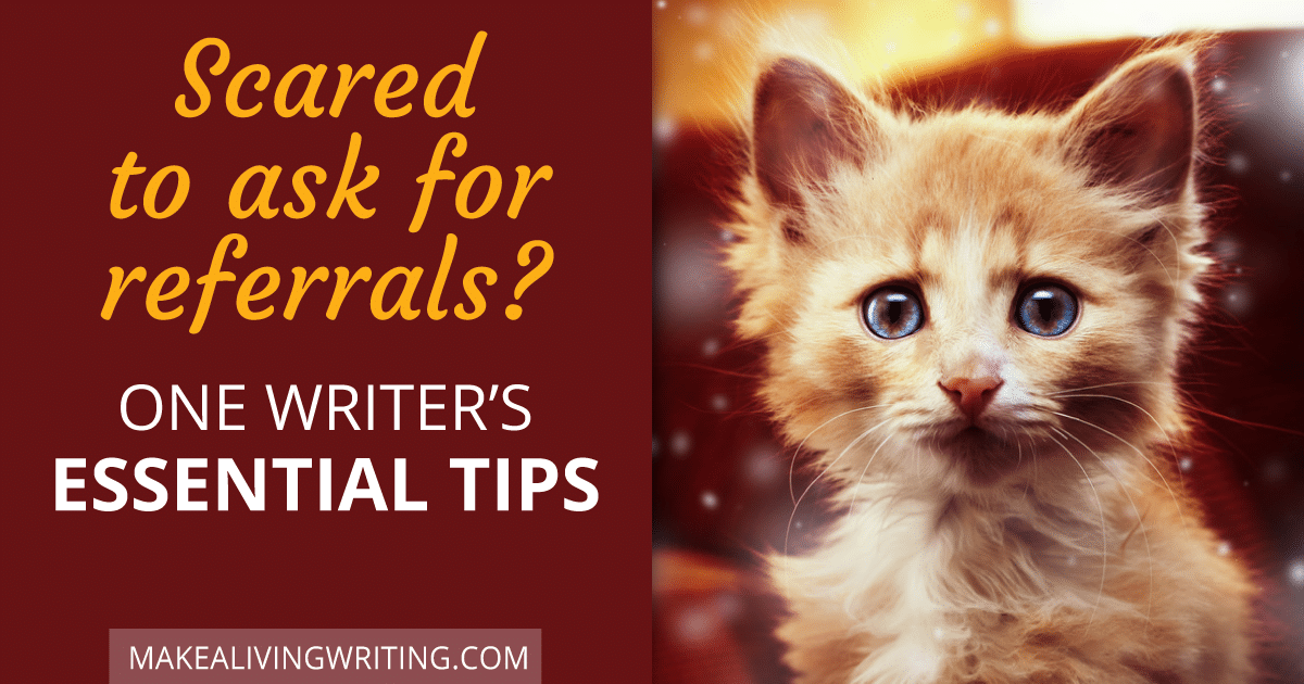 Scared to ask for referrals? One Writer’s Essential Tips. Makealivingwriting.com