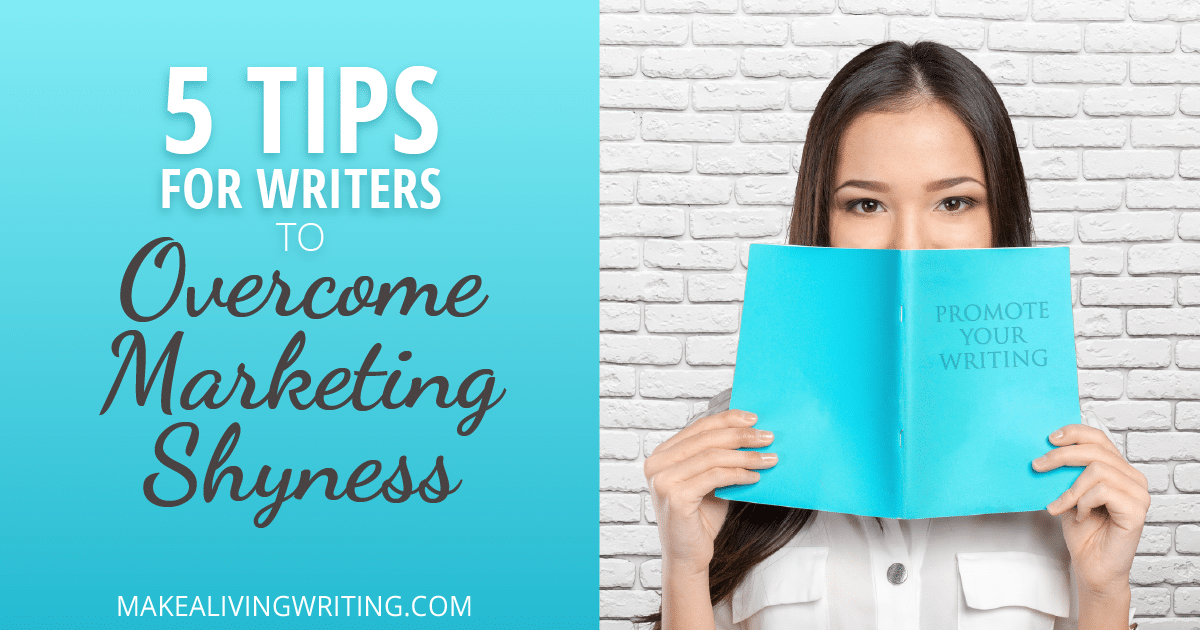 5 Tips for Writers to Overcome Marketing Shyness. Makealivingwriting.com