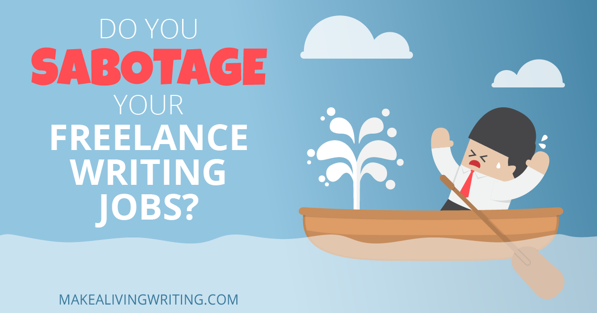 Do you sabotage your freelance writing jobs? Makealivingwriting.com