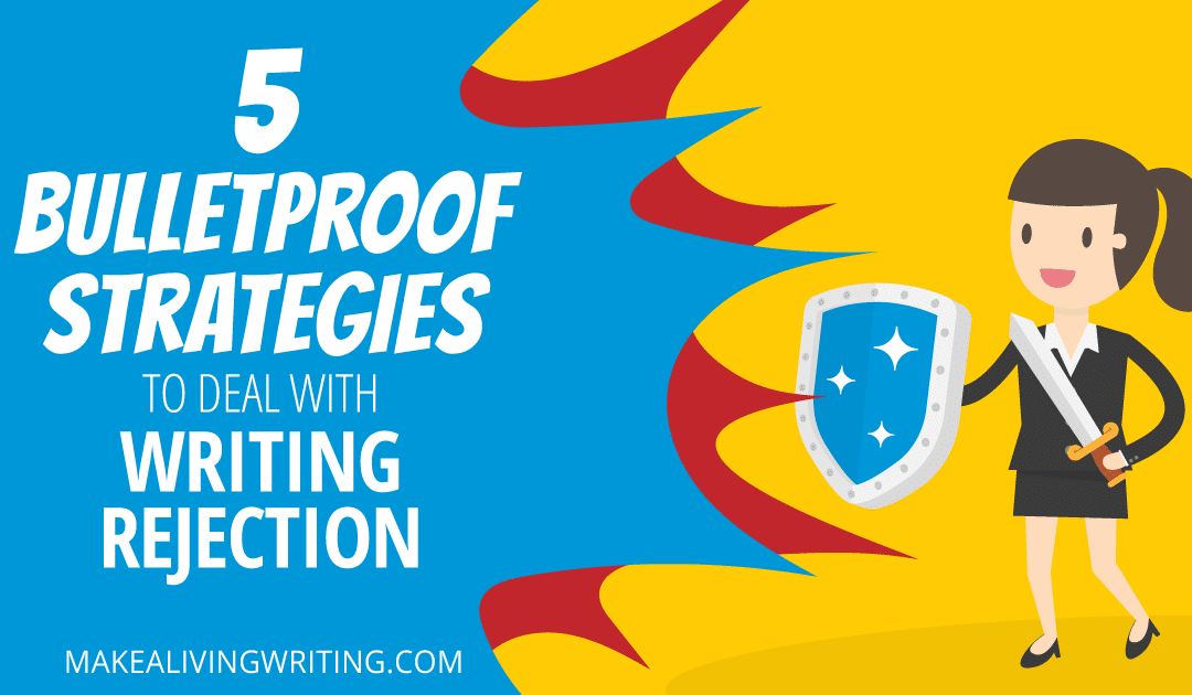 Dealing With Rejection: 5 Bulletproof Strategies for Writers