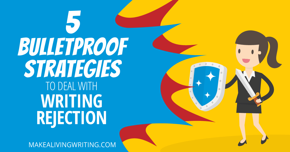 5 Bulletproof Strategies to Deal with Writing Rejection. Makealivingwriting.com