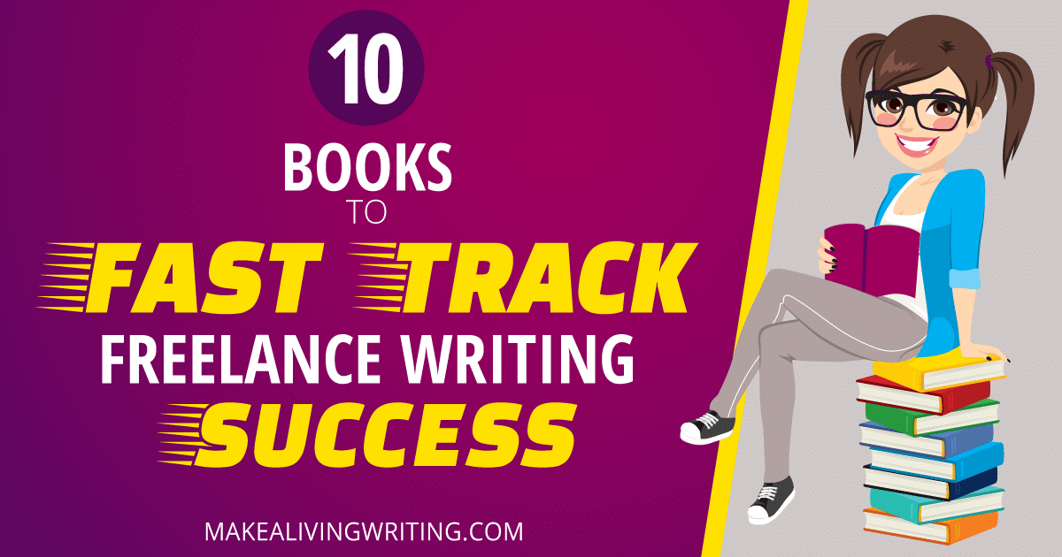 10 Books to Fast Track Freelance Writing Success. Makealivingwriting.com
