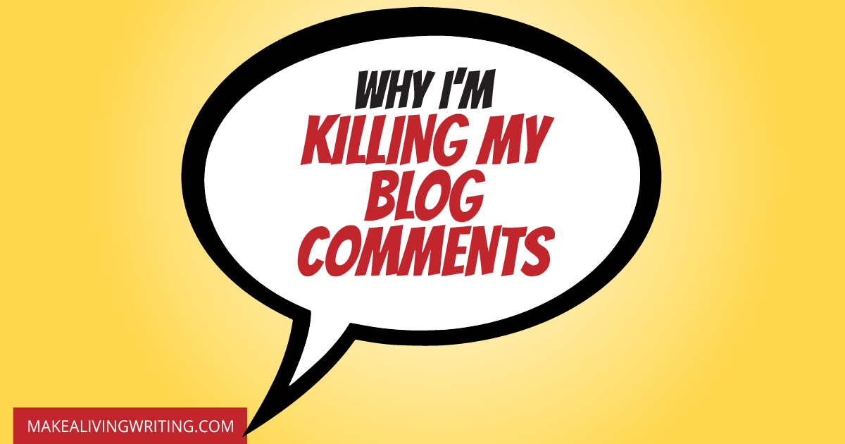 Why I'm killing my blog comments. Makealivingwriting.com