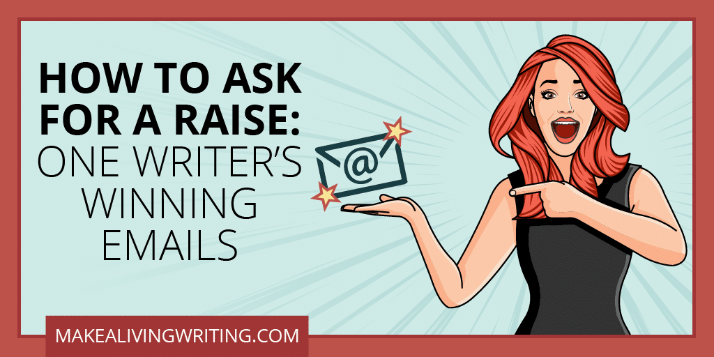 How to Ask for a Raise: One Writer’s Winning Emails. Makealivingwriting.com