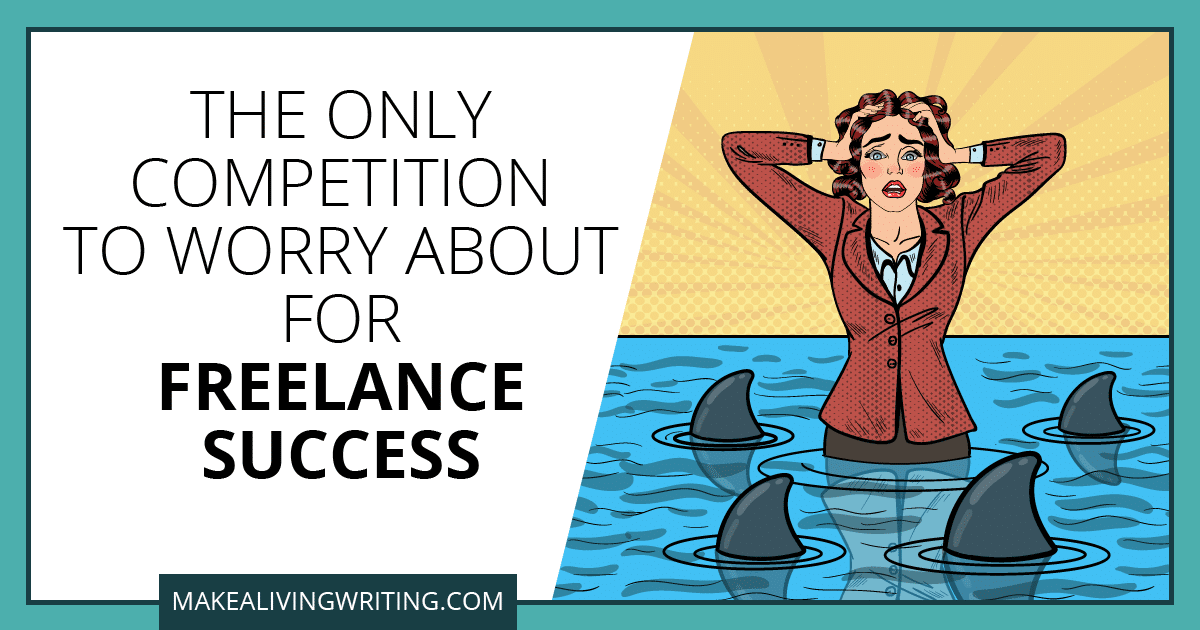 The Only Competition to Worry About for Freelance Success. Makealivingwriting.com