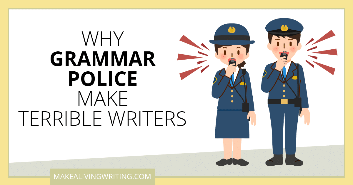 Why Grammar Police Make Terrible Writers. Makealivingwriting.com