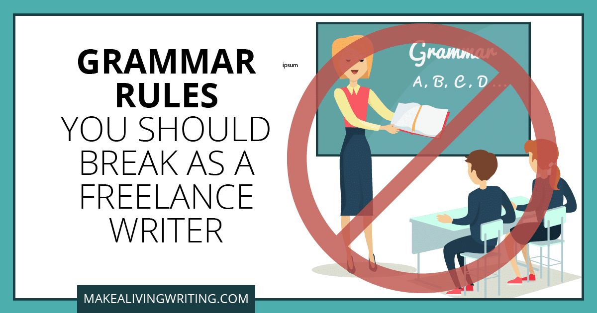 Grammar Rules You Should Break as a Freelance Writer. Makelivingwriting.com