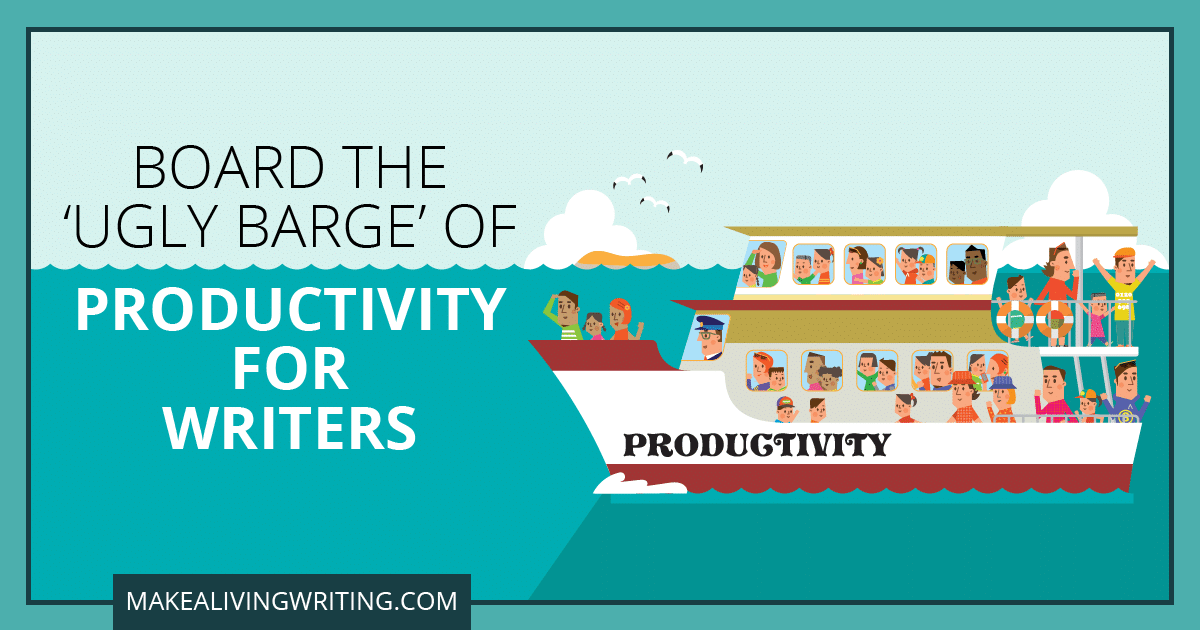 Board the Ugly Barge of Productivity for Writers. Makealivingwriting.com