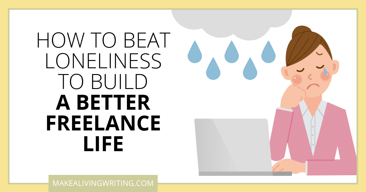 How to Beat Loneliness to Build a Better Freelance Life. Makealivingwriting.com