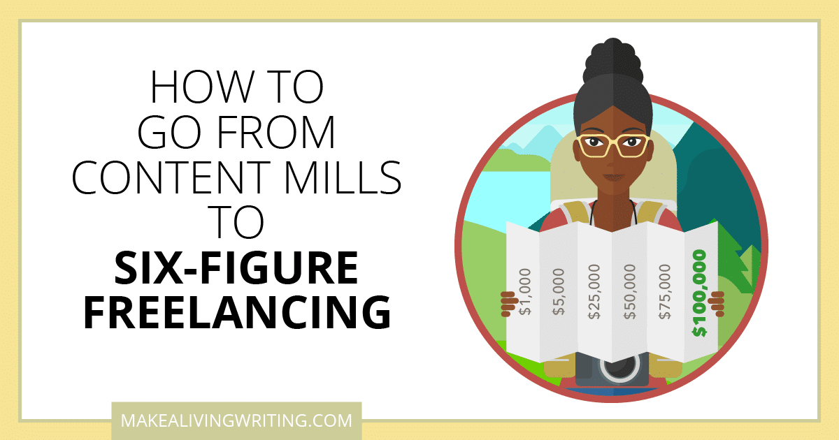 How to Go From Content Mills to Six-Figure Freelancing. Makealivingwriting.com