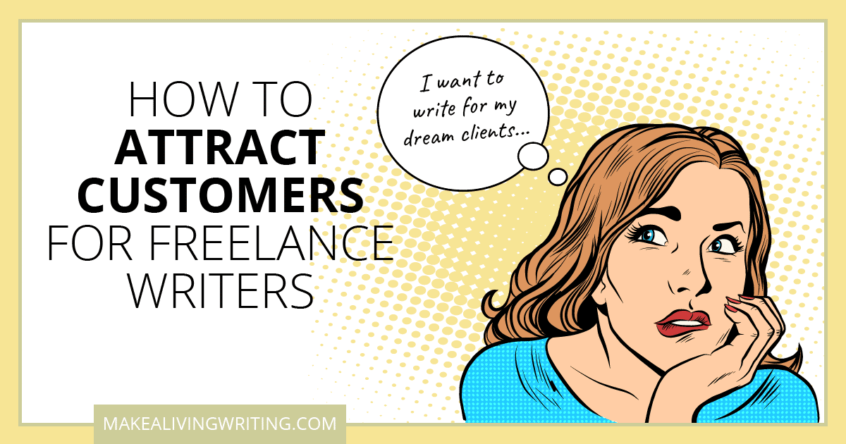 How to attract customers for freelance writers. Makealivingwriting.com