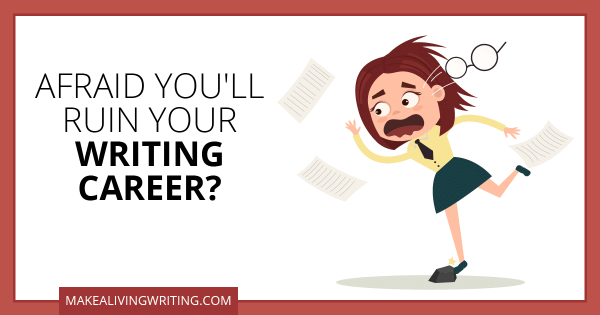 Afraid You'll Ruin Your Writing Career? Makealivingwriting.com