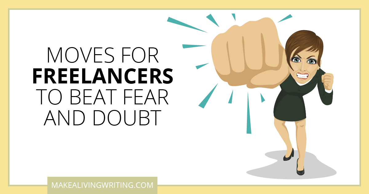 Moves for Freelancers to Beat Fear and Doubt. Makealivingwriting.com