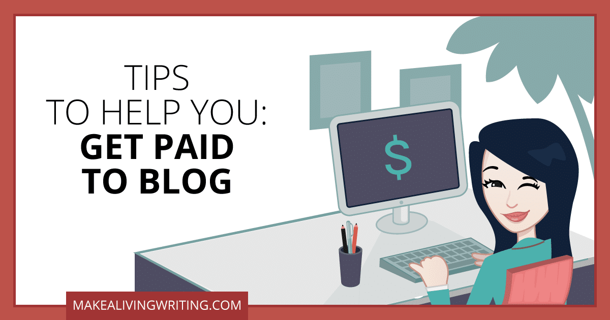 Tips to Help You Get Paid to Blog. Makealivingwriting.com