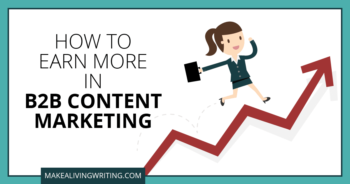 How to earn more in B2B content marketing. Makealivingwriting.com