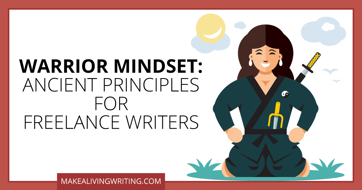Warrior Mindset: Ancient Principles for Freelance Writers. Makealivingwriting.com