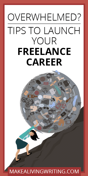 Overwhelmed? Tips to Launch Your Freelance Career. Makealivingwriting.com.