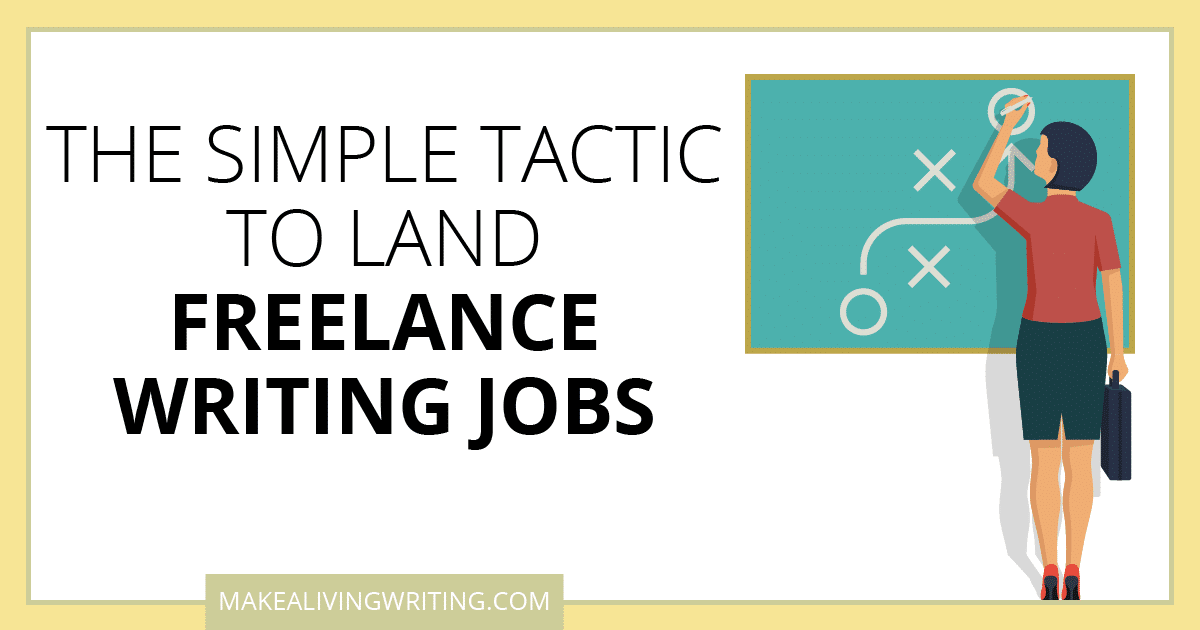 The Simple Tactic to Land Freelance Writing Jobs. Makealivingwriting.com