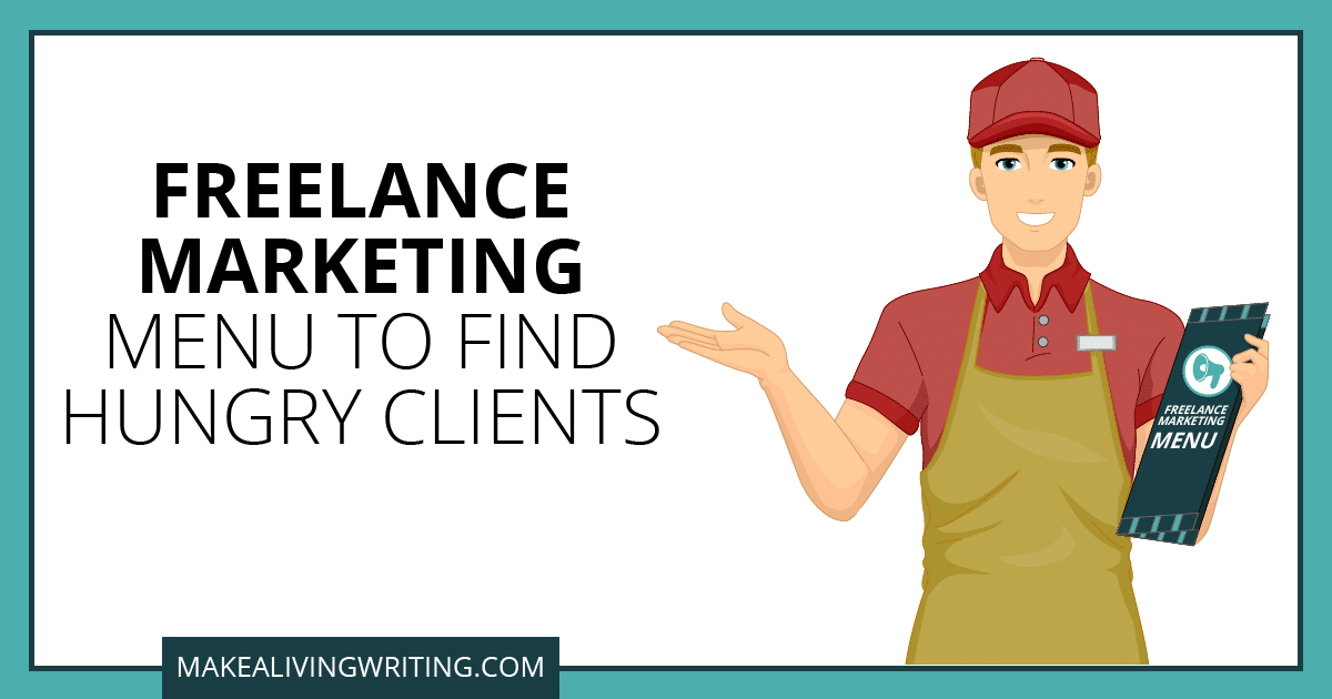 Freelance Marketing Menu to Find Hungry Clients. Makealivingwriting.com