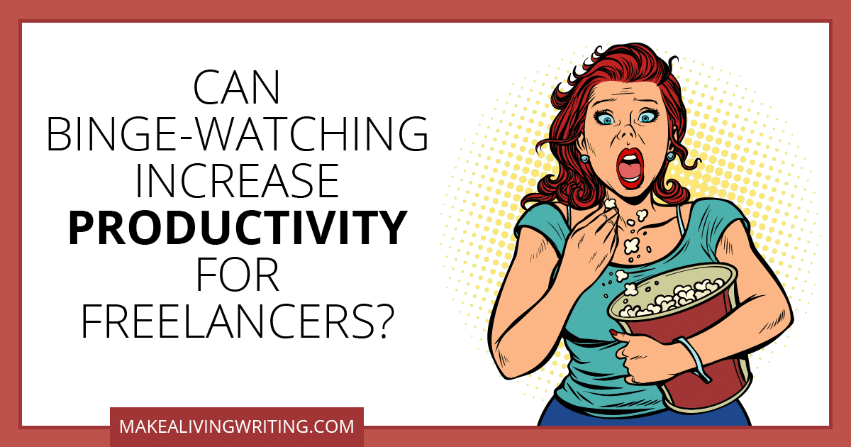 Can Binge-Watching Increase Productivity for Freelancers? Makealivingwriting.com