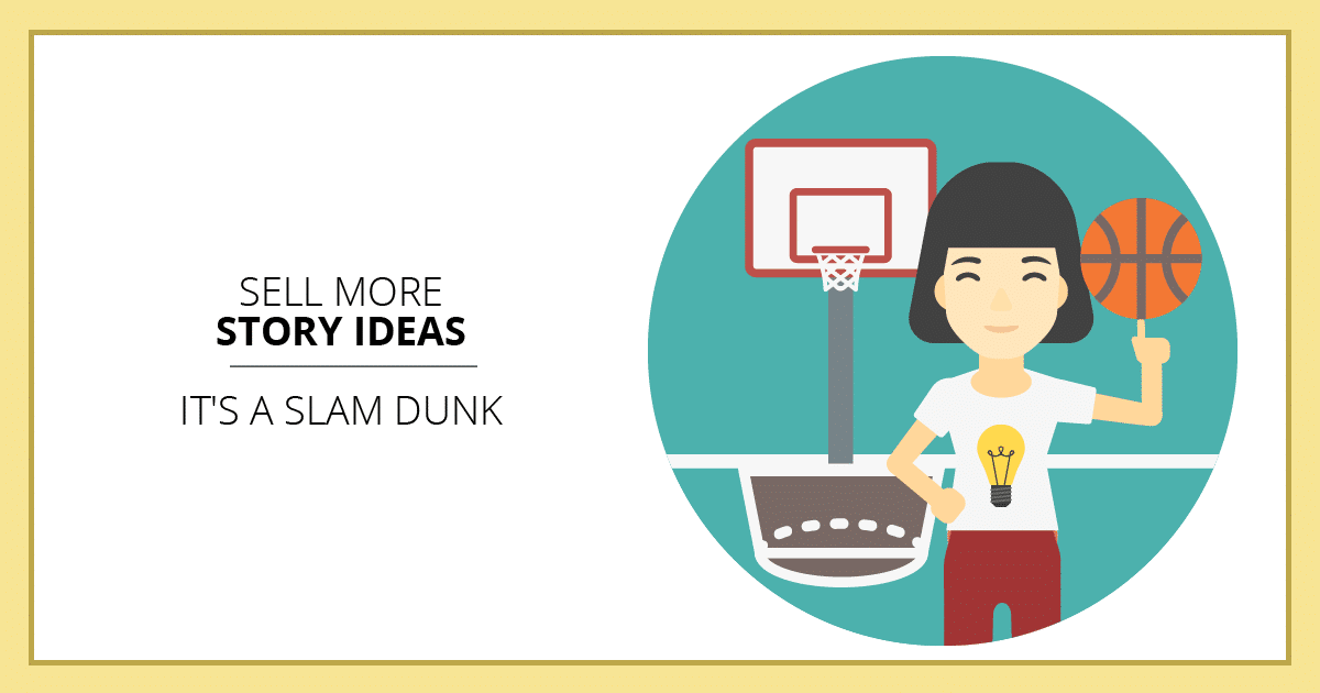 Sell More Story Ideas – It’s a Slam Dunk