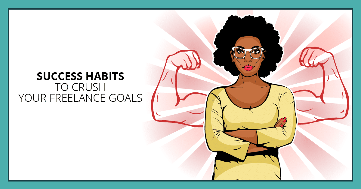 Success Habits to Crush Your Freelance Goals. Makealivingwriting.com