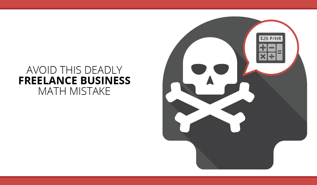 The Deadly Math Mistake That Will Make Your Freelance Business Fail