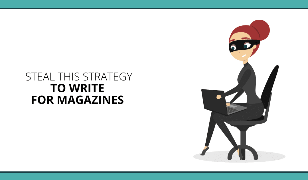 Write for Magazines: Steal This Writer’s Strategy to Land Top Pubs