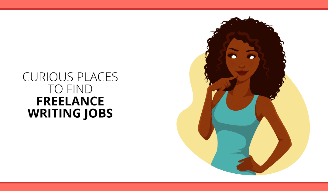 Need Work? Curious Places to Find Freelance Writing Jobs