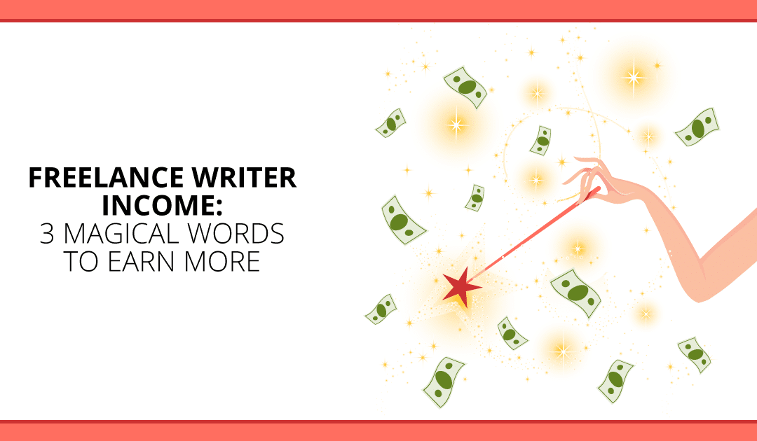 Three Magical Words to Earn More as a Freelance Writer