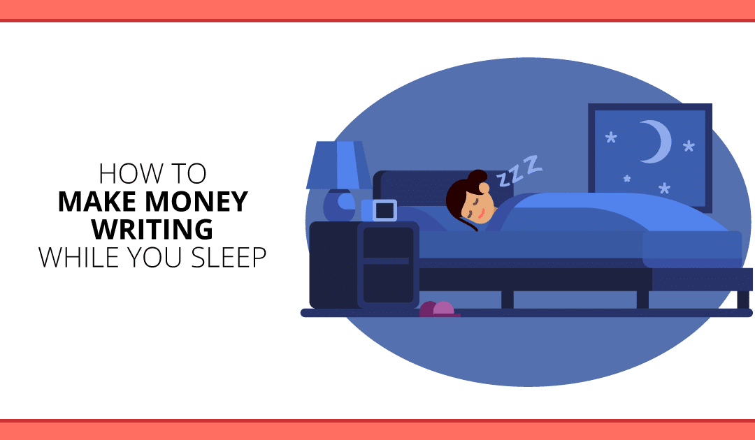 Make Money Writing: 4 Types of Posts That Pay While You Sleep