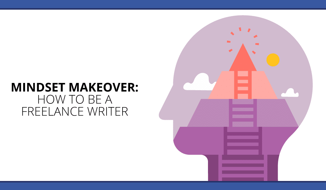 How to Be a Freelance Writer: 8 Tips for a Mindset Makeover