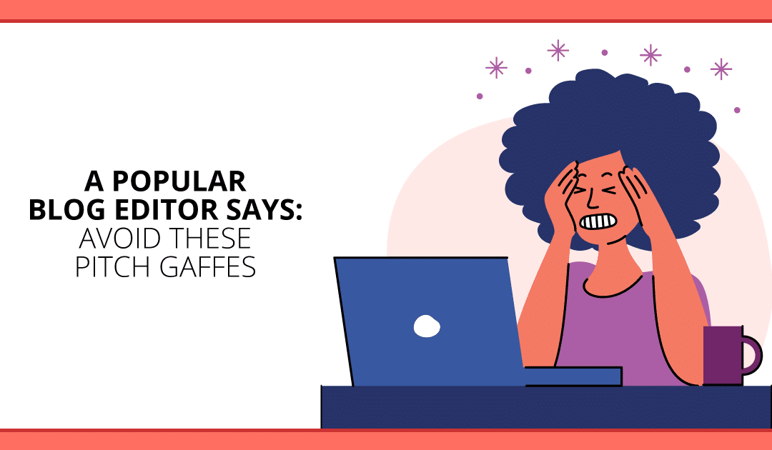 A Blog Editor’s Wish List: Avoid These 4 Gaffes to Pitch a Popular Blog