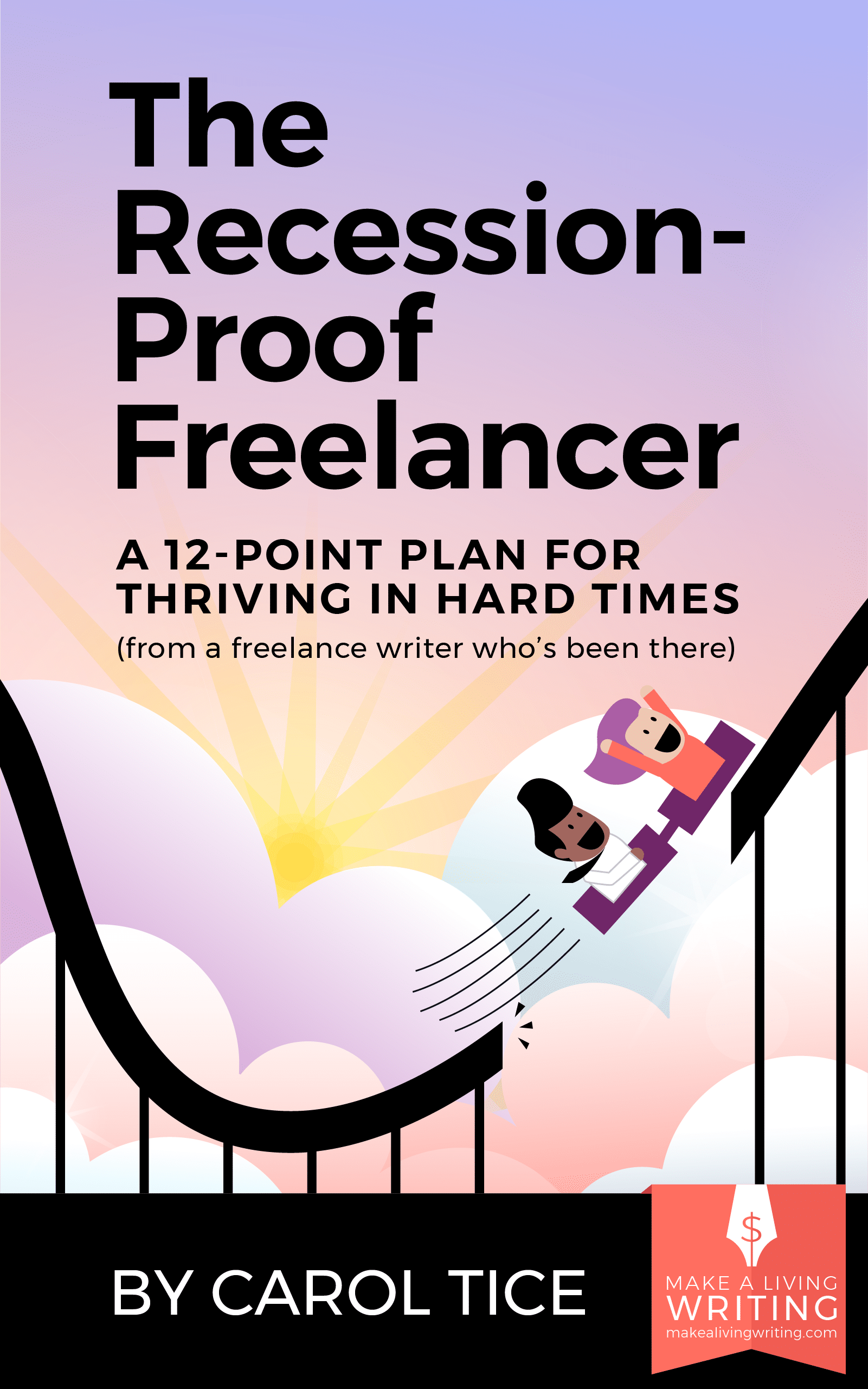 The Recession Proof Freelancer: A 12-Point Plan for Thriving in Hard Times (from a freelance writer who's been there) By Carol Tice