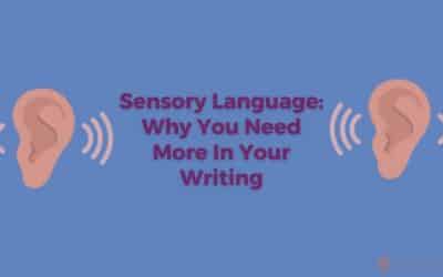Sensory Language: Why You Need to Use More of It In Your Writing