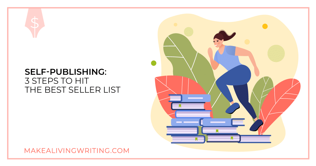 Self-Publishing 3 Steps to Hit the Best Seller List. Makealivingwriting.com