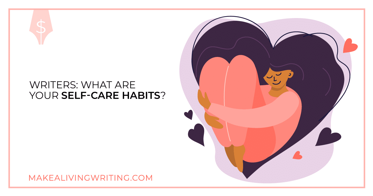 Writers: What Are Your Self-Care Habits. Makealivingwriting.com