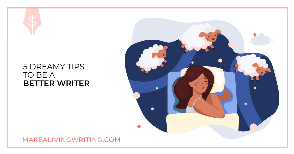 5 Dreamy Tips to Be a Better Writer. Makealivingwriting.com