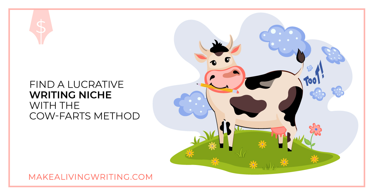 Find a Lucrative Writing Niche with the Cow-Farts Method. Makealivingwriting.com