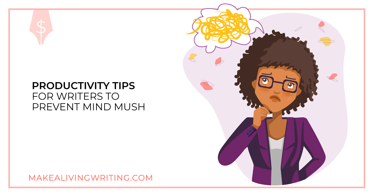 Productivity Tips for Writers to Prevent Mind Mush. Makealivingwriting.com
