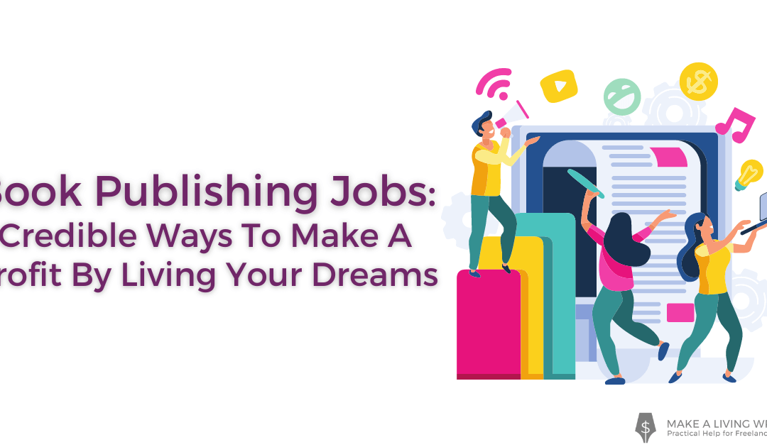 Book Publishing Jobs: 9 Credible Ways To Make A Profit By Living Your Dreams