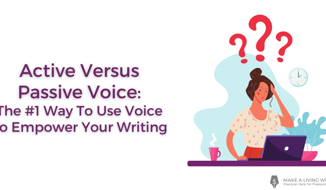 Active Versus Passive Voice: The #1 Way To Use Voice To Empower Your Writing