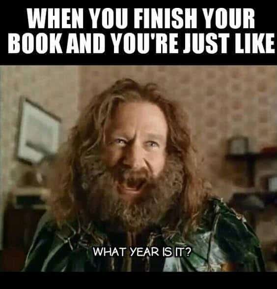 meme about the length of time it takes to finish writing a book. It's a scene from Jumanji where Robin William's character is asking What year is it?