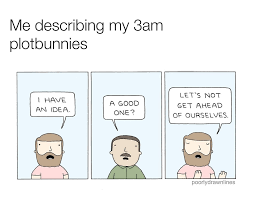 Meme that looks like a comic strip. Me describing my 3am plotbunnies