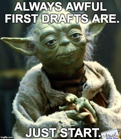 Meme from Star Wars featuring Yoda. Always awful first drafts are. Just start.