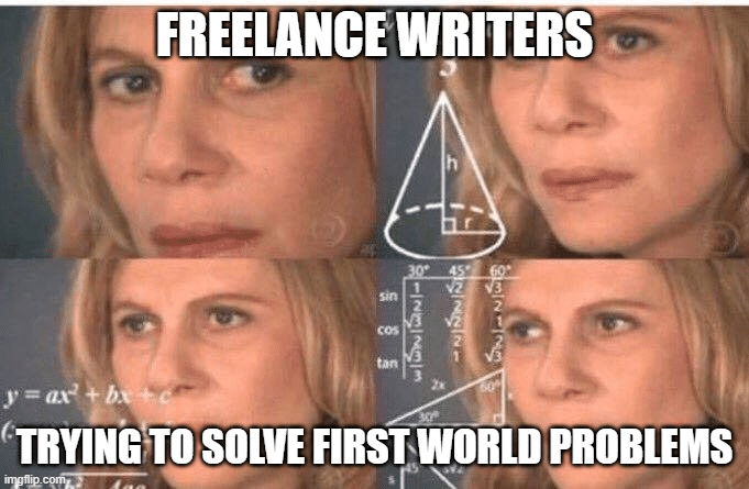 A meme saying "Freelance writers trying to solve first-world problems." The photo collage is a famous meme with four photos of the same woman making different facial expressions, mostly confused. There are some math calculations written on the meme as well.