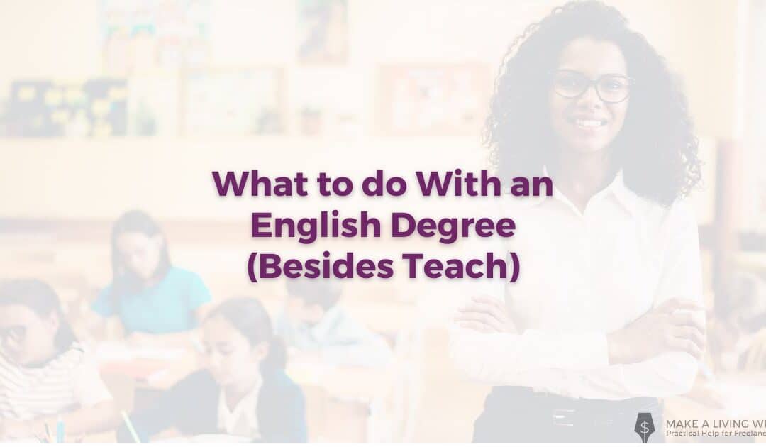 What to do With an English Degree Besides Teach: 7 Unconventional Suggestions