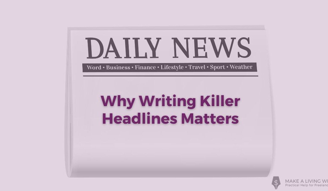 7 Reasons Why Writing Killer Headlines Will Change Your Life